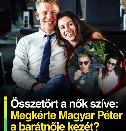 Összetört a nők szíve: Megkéri Magyar Péter a barátnője kezét?